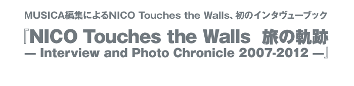 『NICO Touches the Walls　旅の軌跡 — Interview and Photo Chronicle 2007-2012 —』